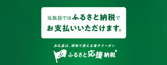 当施設ではふるさと納税でお支払いいただけます。御礼品は、現地で使える電子クーポン【ふるさと応援納税】